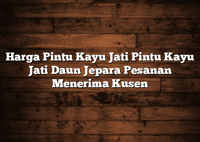 Harga Pintu Kayu Jati Pintu Kayu Jati Daun Jepara Pesanan Menerima Kusen