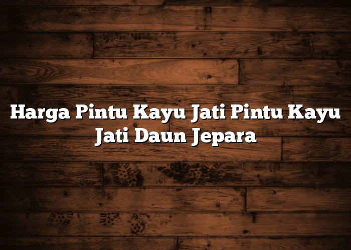 Harga Pintu Kayu Jati Pintu Kayu Jati Daun Jepara Harga Pintu Kayu Jati Pintu Kayu Jati Daun Jepara