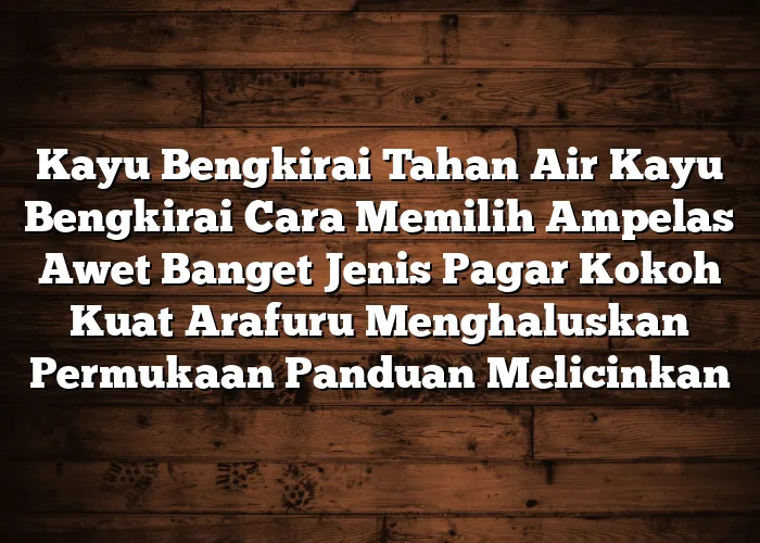 Kayu Bengkirai Tahan Air Kayu Bengkirai Cara Memilih Ampelas Awet Banget Jenis Pagar Kokoh Kuat Arafuru Menghaluskan Permukaan Panduan Melicinkan Kayu Bengkirai Tahan Air Kayu Bengkirai Cara Memilih Ampelas Awet Banget Jenis Pagar Kokoh Kuat Arafuru Menghaluskan Permukaan Panduan Melicinkan