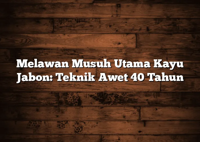 Melawan Musuh Utama Kayu Jabon: Teknik Awet 40 Tahun Melawan Musuh Utama Kayu Jabon: Teknik Awet 40 Tahun